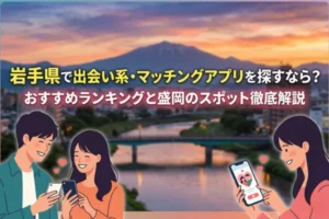 岩手県で出会い系・マッチングアプリを探すなら？おすすめランキングと盛岡のスポット徹底解説