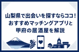 山梨県で出会いを探すならココ！おすすめマッチングアプリと甲府の居酒屋を解説