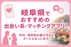 岐阜県でおすすめの出会い系・マッチングアプリ！年代・目的別の選び方からデートスポットまで