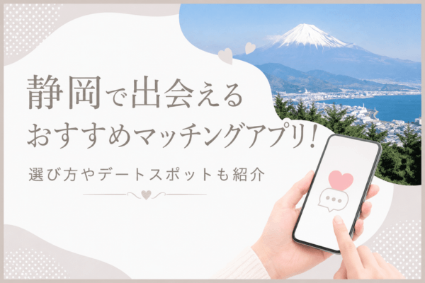 静岡で出会えるおすすめマッチングアプリ!選び方やデートスポットも紹介